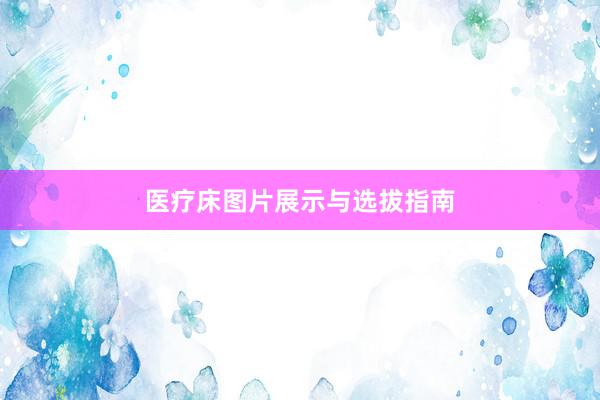 医疗床图片展示与选拔指南